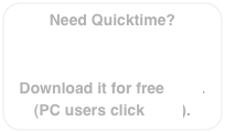 Need Quicktime?


Download it for free here.
(PC users click here).
