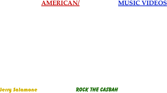 AMERICAN/DOMESTIC  MUSIC VIDEOS















          Jerry Salamone                           ROCK THE CASBAH

